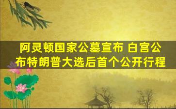 阿灵顿国家公墓宣布 白宫公布特朗普大选后首个公开行程